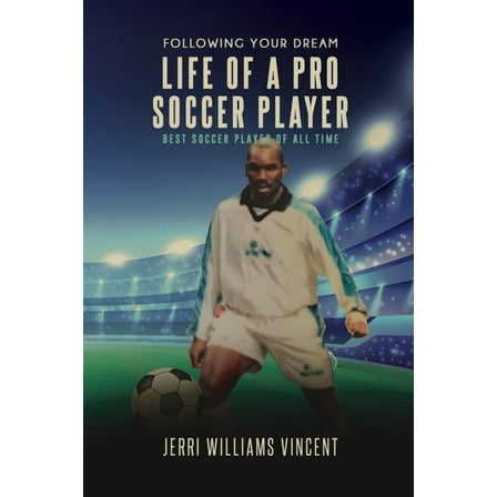 Following Your Dream Life of a Pro Soccer Player: Best Soccer Player of All Time, (Paperback)