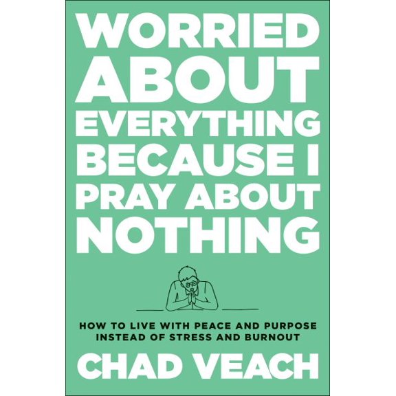 Pre-Owned Worried about Everything Because I Pray about Nothing: How to Live with Peace and Purpose Instead of Stress and Burnout (Hardcover) 0764240188 9780764240188