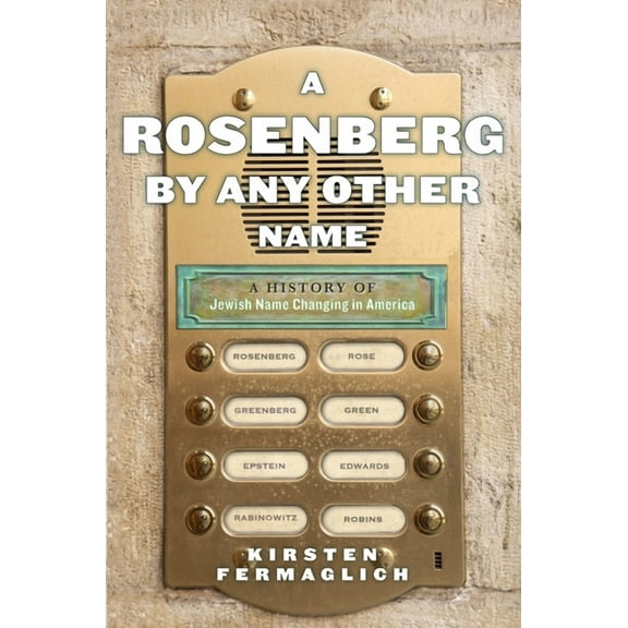 Goldstein-Goren American Jewish Studies A Rosenberg by Any Other Name: A History of Jewish Name Changing in America, Book 9, (Hardcover)