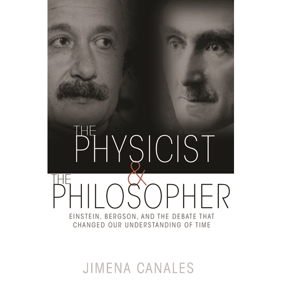 The Physicist & the Philosopher: Einstein, Bergson, and the Debate That Changed Our Understanding of Time, (Paperback)