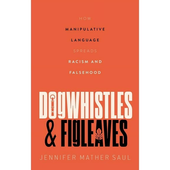 Dogwhistles and Figleaves: How Manipulative Language Spreads Racism and Falsehood, (Hardcover)