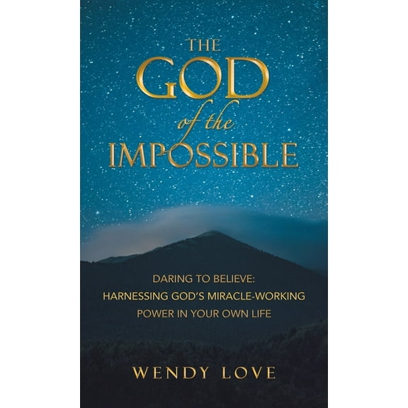The God of the impossible: Daring to Believe: Harnessing God's Miracle-Working Power in Your Own Life, (Hardcover)