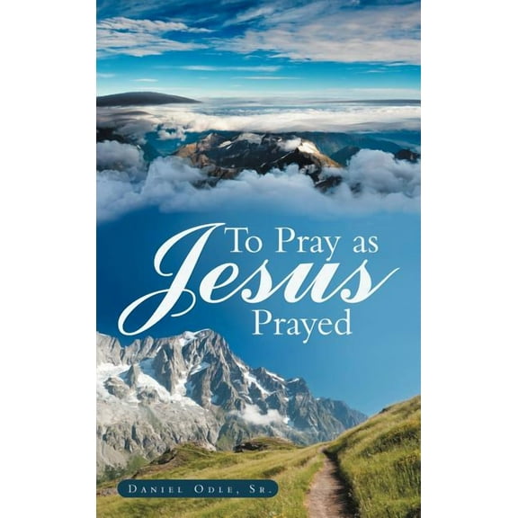 To Pray as Jesus Prayed