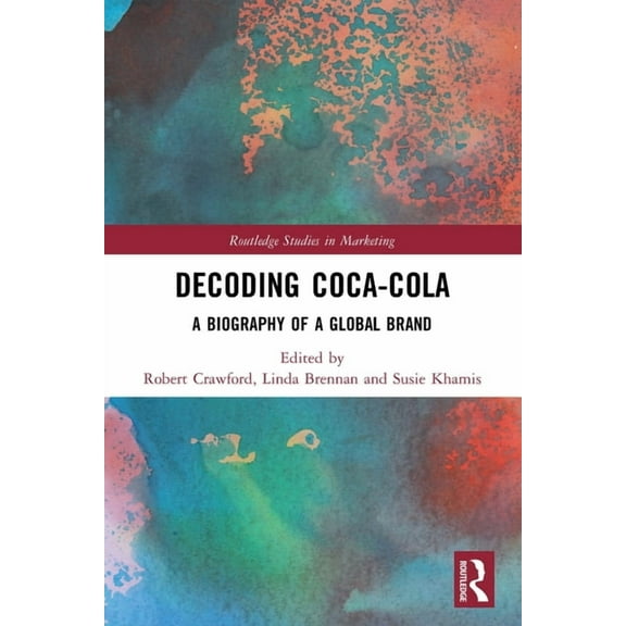 Routledge Studies in Marketing Decoding Coca-Cola: A Biography of a Global Brand, (Paperback)