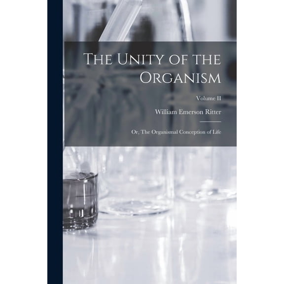 The Unity of the Organism; or, The Organismal Conception of Life; Volume II (Paperback)