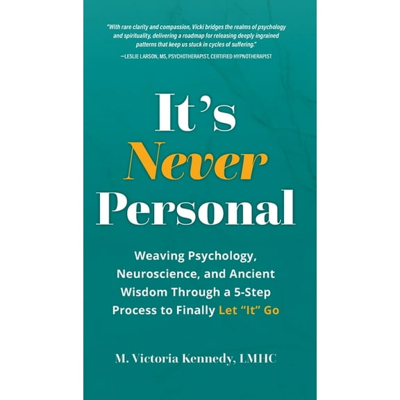 It's Never Personal: Weaving Psychology, Neuroscience, and Ancient Wisdom Through a 5-Step Process to Finally Let "It" G, (Hardcover)