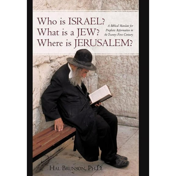 Who is Israel? What is a Jew? Where is Jerusalem?: A Biblical Mandate for Prophetic Reformation in (Hardcover) by Hal Brunson