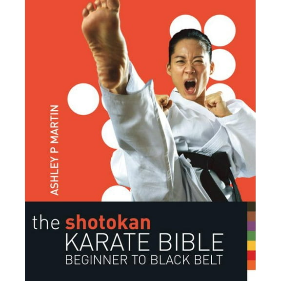 Shotokan Karate Bible 2nd Edition : Beginner to Black Belt