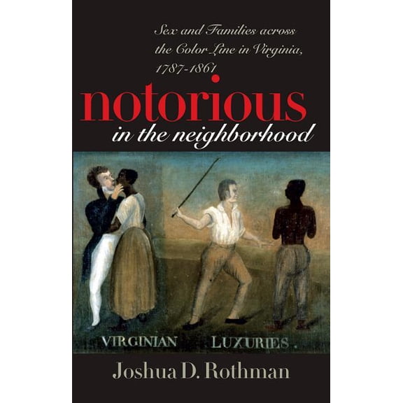 Notorious in the Neighborhood: Sex and Families Across the Color Line in Virginia, 1787-1861, (Paperback)