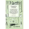 thumbnail image 1 of Pre-Owned Propagation of Plants - A Complete Guide for Professional and Amateur Growers of Plants by Seeds, Layers, Grafting and Budding, with Chapters on Nursery and Greenhouse Management (Hardcover), 1 of 1