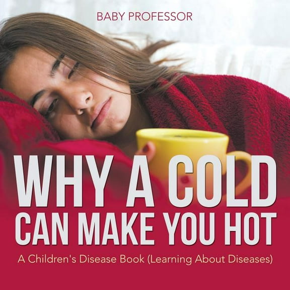 Why a Cold Can Make You Hot A Children's Disease Book (Learning About Diseases), (Paperback)