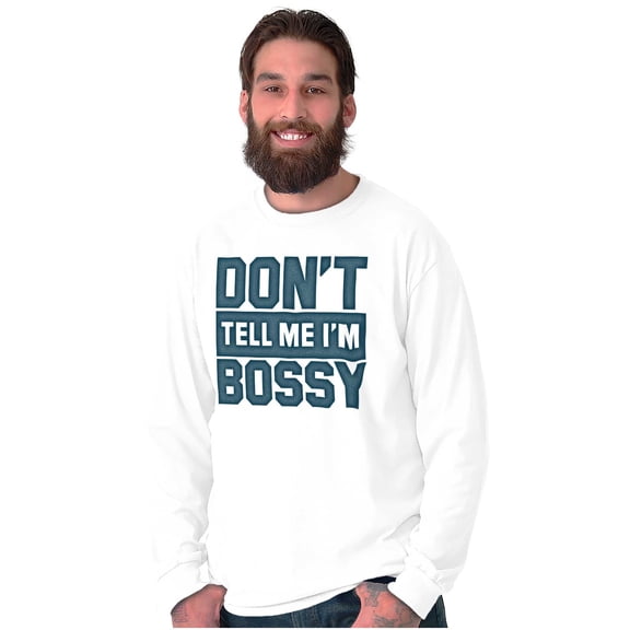 Don't Tell Me I'm Bossy Attitude Rude Long Sleeve TShirt Men Women Brisco Brands S