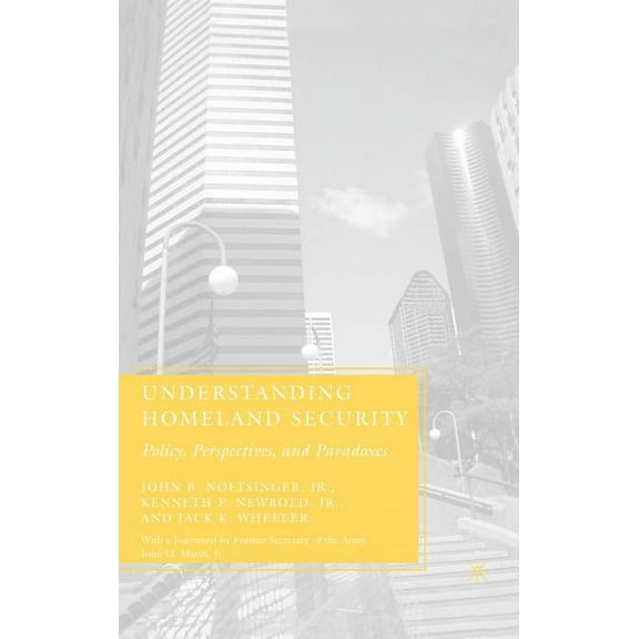 Understanding Homeland Security: Policy, Perspectives, and Paradoxes, (Hardcover)