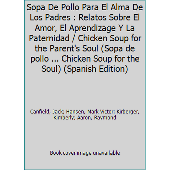 Pre-Owned Sopa De Pollo Para El Alma De Los Padres : Relatos Sobre El Amor, El Aprendizage Y La Paternidad / Chicken Soup for the Parent's Soul (Sopa de pollo ... (Paperback) 0757302297 9780757302299