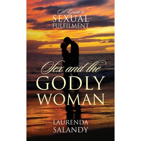 Sex and the Godly Woman: A Guide to Sexual Fulfilment, (Paperback)