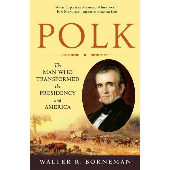 Polk: The Man Who Transformed the Presidency and America, (Paperback)
