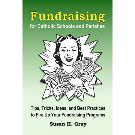 Fundraising for Catholic Schools and Parishes : Tips, Tricks, Ideas, and Best Practices to Fire Up Your Fundraising (Best Fundraising Events For Nonprofits)