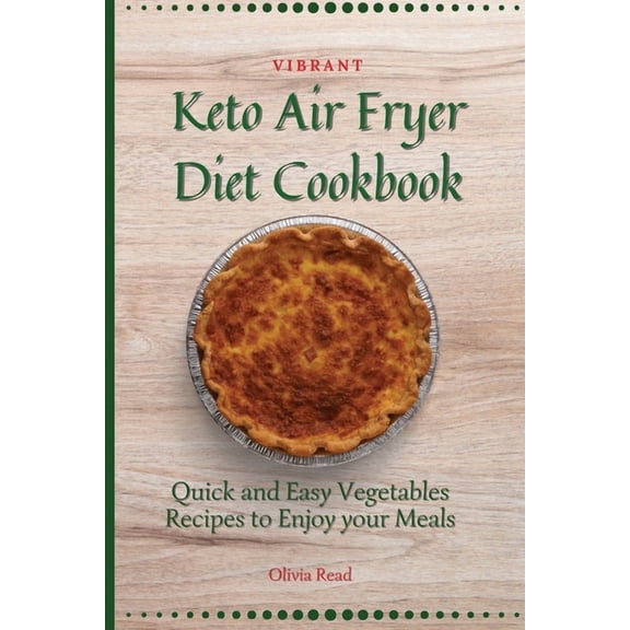 Vibrant Keto Air Fryer Diet Cookbook: Quick and Easy Vegetables Recipes to Enjoy your Meals (Paperback)