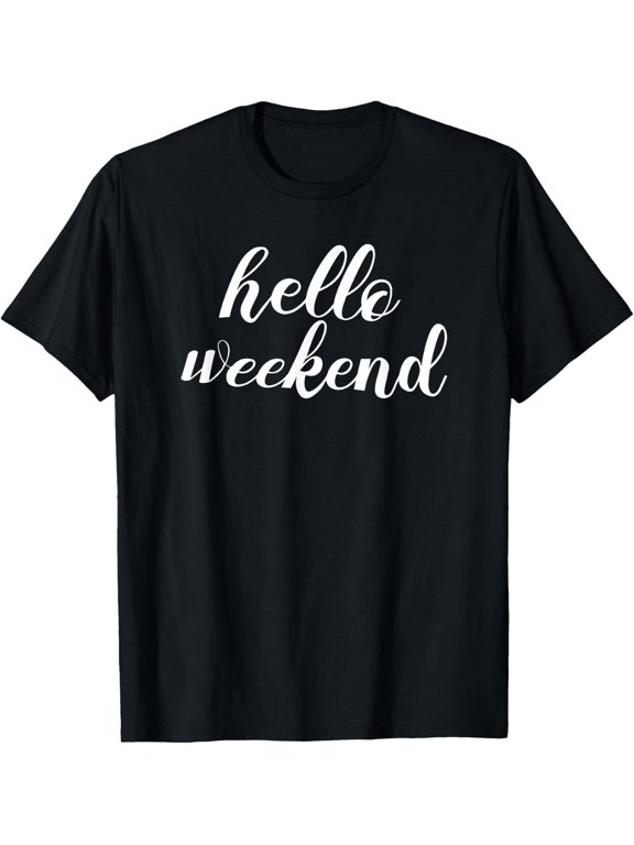 Hello Weekend T-Shirt Casual Tee Cute Weekend Shirt T-Shirt