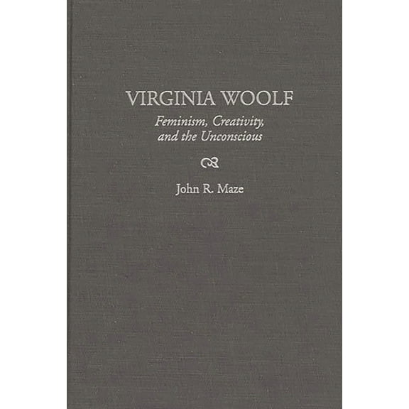 Contributions to the Study of World Lite Virginia Woolf: Feminism, Creativity, and the Unconscious, Book 84, (Hardcover)