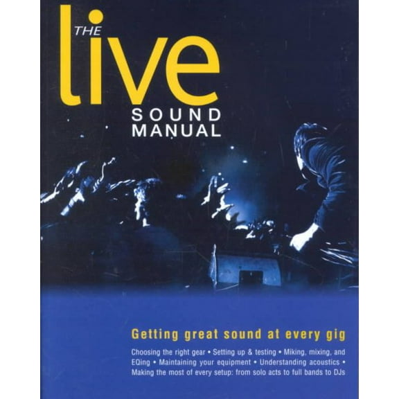 The Live Sound Manual : Getting Great Sound at Every Gig (Paperback)