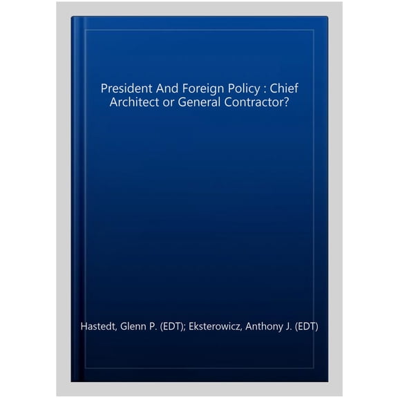 Pre-Owned President And Foreign Policy : Chief Architect or General Contractor?