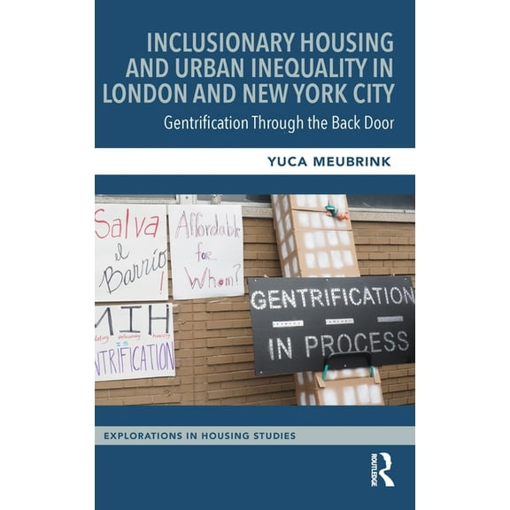 Explorations in Housing Studies Inclusionary Housing and Urban Inequality in London and New York City: Gentrification Through the Back Door, (Hardcover)