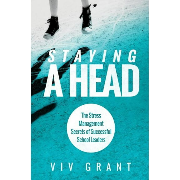 Staying A Head: The Stress Management Secrets of Successful School Leaders, (Paperback)