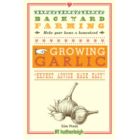 Backyard Farming: Growing Garlic : The Complete Guide to Planting, Growing, and Harvesting (Garlic Presses The Best)