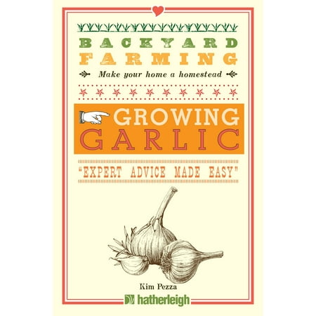 Backyard Farming: Growing Garlic : The Complete Guide to Planting, Growing, and Harvesting (Garlic Presses The Best)