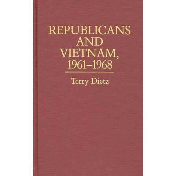 Contributions in Political Science Republicans and Vietnam, 1961-1968, Book 146, (Hardcover)
