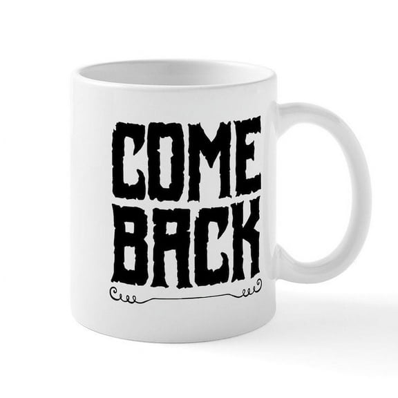 CafePress - Come Back Mugs - 11 oz Ceramic Mug - Novelty Coffee Tea Cup