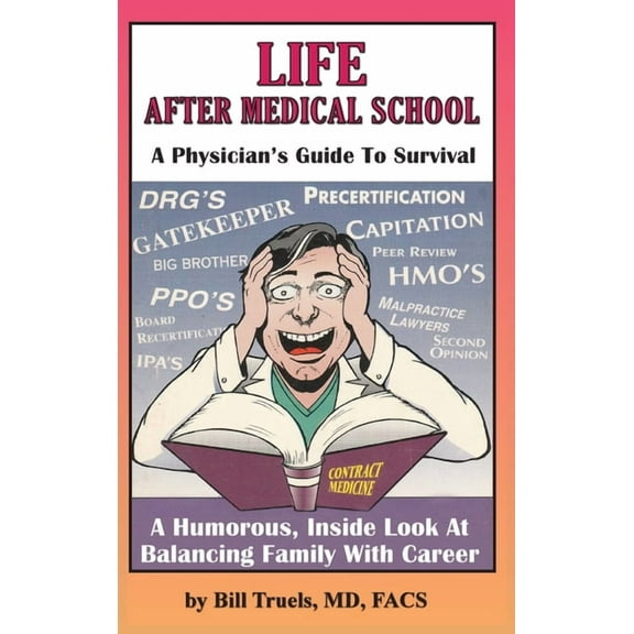 Life After Medical School - A Physician's Guide To Survival: A Humorous, Inside Look At Balancing Family With Career, (Hardcover)