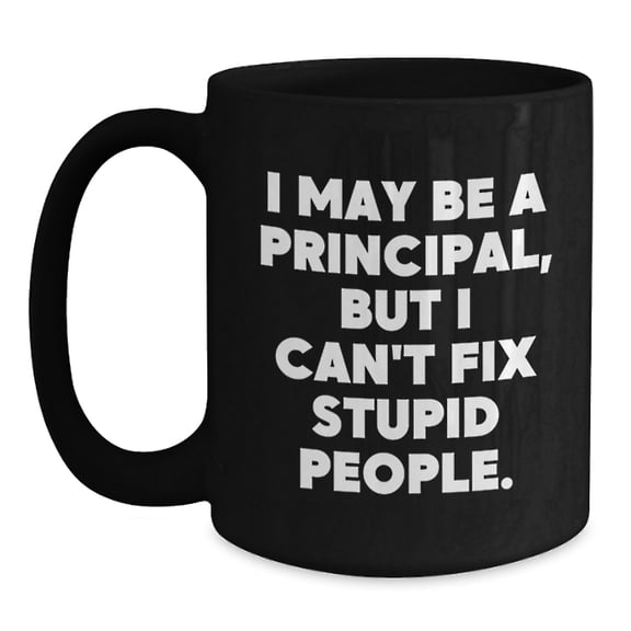 Funny Principal Gifts for Him from Coworkers or Family - 'I May Be A Principal, But I Can't Fix Stupid People'