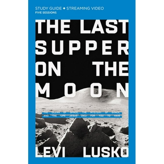 Pre-Owned The Last Supper on the Moon Bible Study Guide Plus Streaming Video: The Ocean of Space, the Mystery of Grace, and the Life Jesus Died for You to Have (Paperback) 0310135516 9780310135517