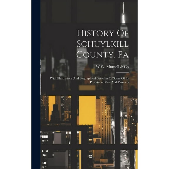 History Of Schuylkill County, Pa: With Illustrations And Biographical Sketches Of Some Of Its Prominent Men And Pioneers (Hardcover)