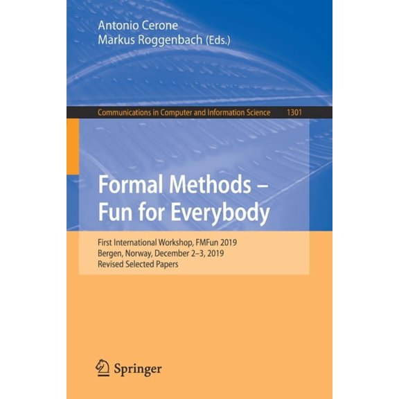 Communications in Computer and Informati Formal Methods - Fun for Everybody: First International Workshop, Fmfun 2019, Bergen, Norway, December 2-3, 2019, Revise, Book 1301, (Paperback)