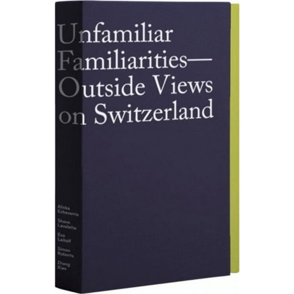 Unfamiliar Familiarities : Outside Views on Switzerland (Hardcover)