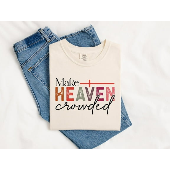 Make Heaven Crowded Shirt, Christ Shirt, Bible Verse Shirt, Christian Shirt, Religious Shirt, Faith Clothing, Christian Gift