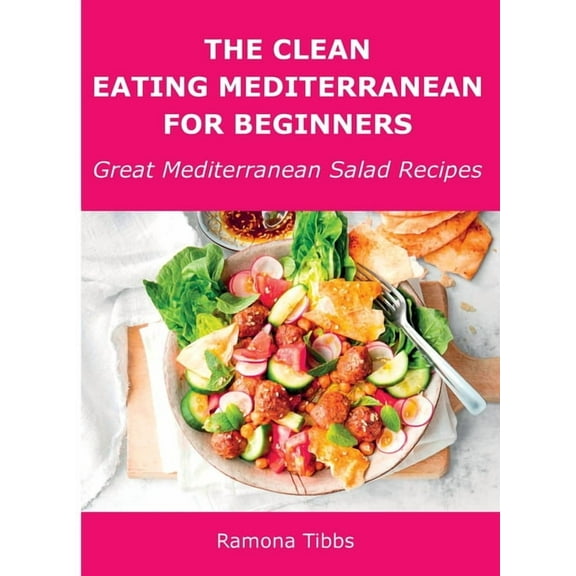 The Clean Eating Mediterranean for Beginners : Great Mediterranean Salad Recipes (Hardcover)