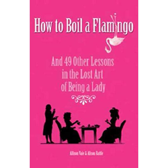 Pre-Owned How to Boil a Flamingo: And 49 Other Lessons in the Lost Art of Being a Lady (Hardcover) 1853756067 9781853756061