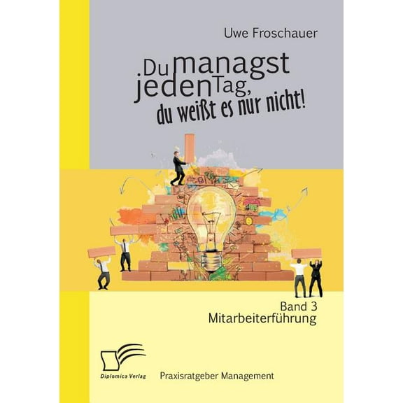Du managst jeden Tag, du weißt es nur nicht - Praxisratgeber Management: Band 3 Mitarbeiterführung (Paperback)