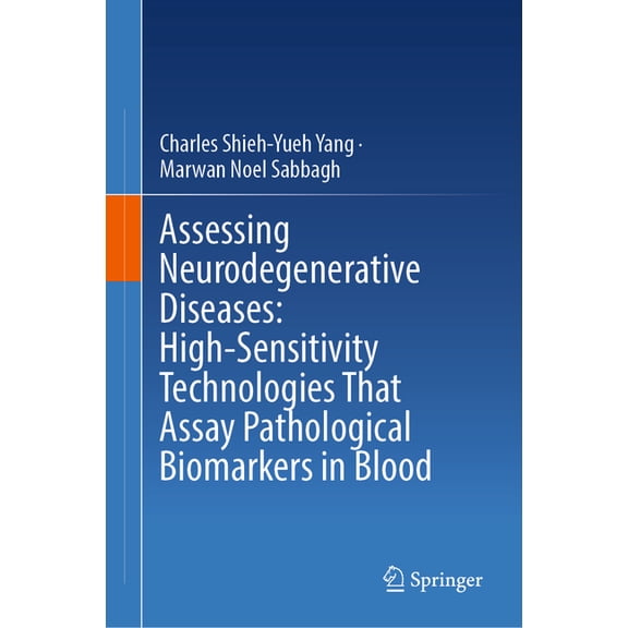Assessing Neurodegenerative Diseases: High-Sensitivity Technologies That Assay Pathological Biomarkers in Blood, (Hardcover)