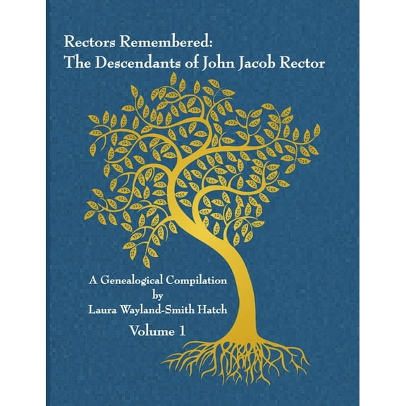 Rectors Remembered: The Descendants of John Jacob Rector Volume 1 (Paperback)