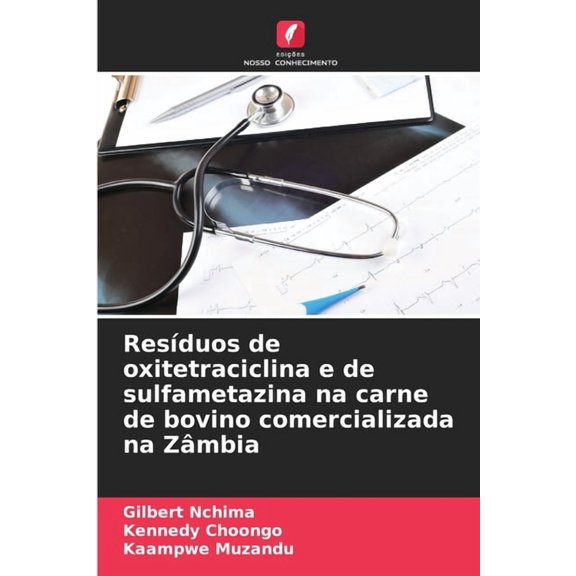 ResÃduos de oxitetraciclina e de sulfametazina na carne de bovino comercializada na Zâmbia, (Paperback)