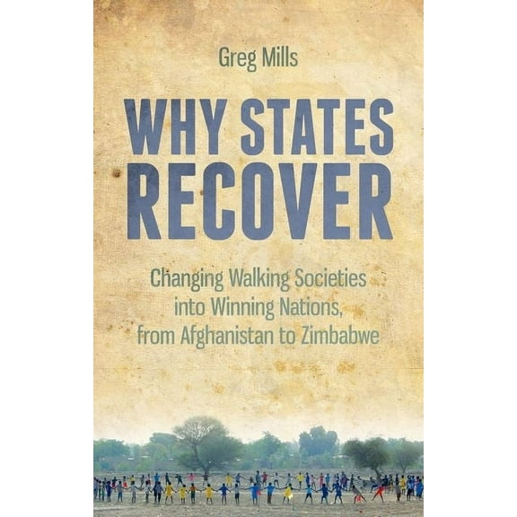 Why States Recover: Changing Walking Societies Into Winning Nations, from Afghanistan to Zimbabwe, (Paperback)