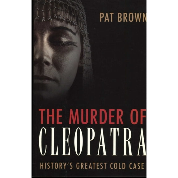The Murder of Cleopatra: History's Greatest Cold Case, (Paperback)