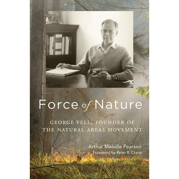 Force of Nature: George Fell, Founder of the Natural Areas Movement, (Paperback)