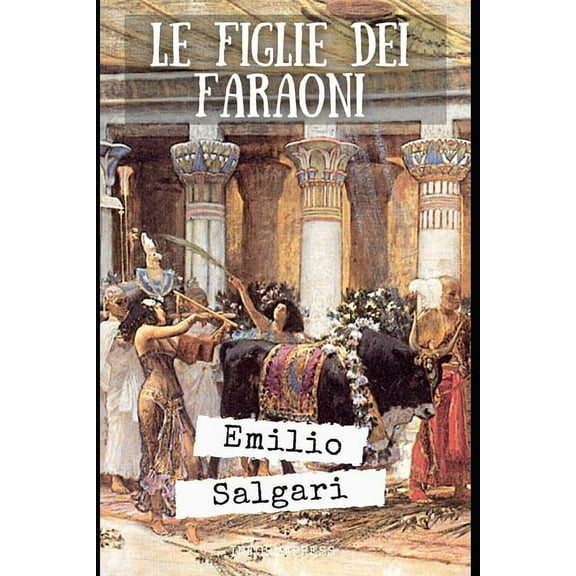 Le figlie dei faraoni: Romanzo sull'antico Egitto di Emilio Salgari   Piccola biografia, (Paperback)