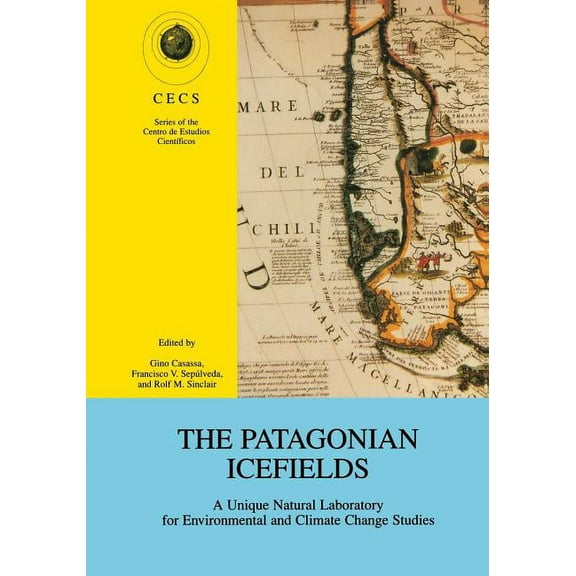 The Centro de Estudios CientÃ­ficos The Patagonian Icefields: A Unique Natural Laboratory for Environmental and Climate Change Studies, (Paperback)